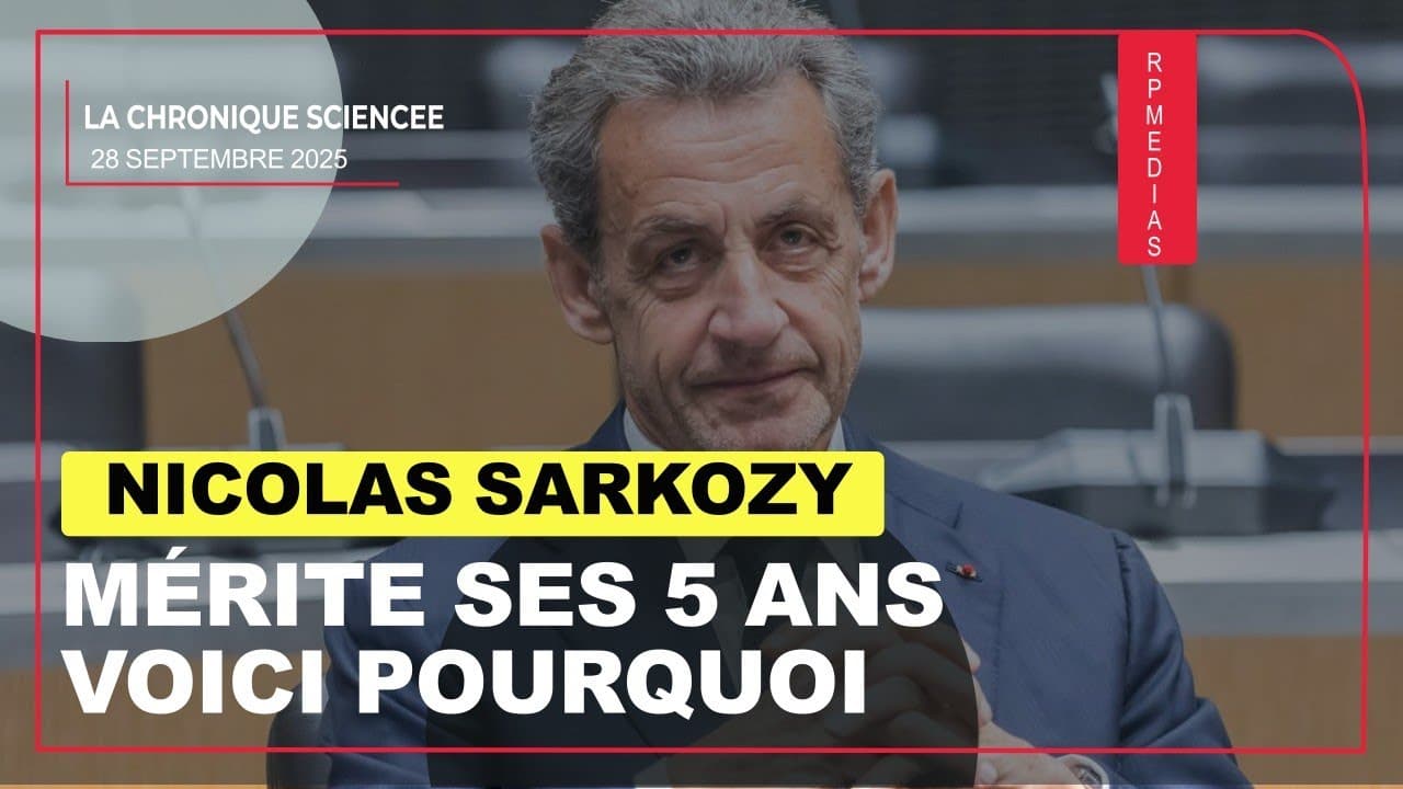 Sarkozy mérite ses 5 ans : voici pourquoi dans la Chronique Sciencée.
